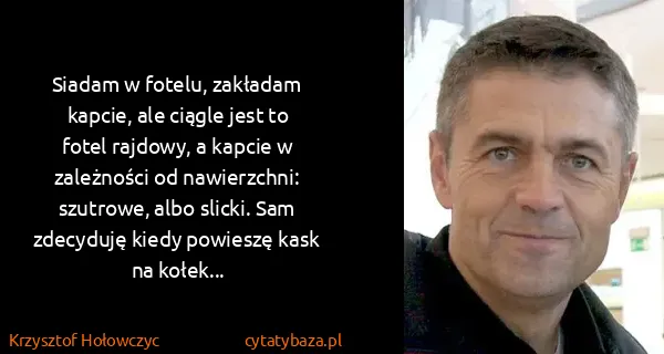 Krzysztof Hołowczyc: Siadam w fotelu, zakładam kapcie, ale ciągle jest to...
