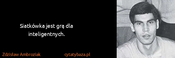 Zdzisław Ambroziak: Siatkówka jest grą dla inteligentnych.