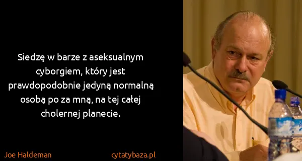 Joe Haldeman: Siedzę w barze z aseksualnym cyborgiem, który jest...