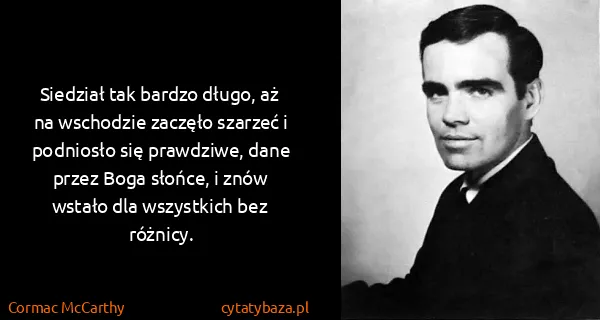Cormac McCarthy: Siedział tak bardzo długo, aż na wschodzie zaczęło...