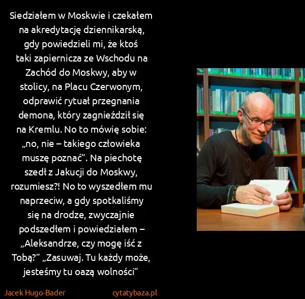 Jacek Hugo-Bader: Siedziałem w Moskwie i czekałem na akredytację...