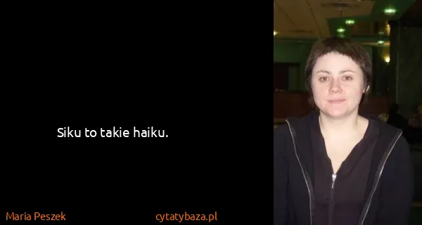 Maria Peszek: Siku to takie haiku.