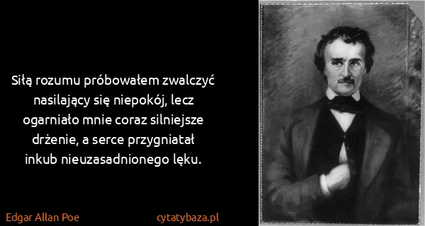 Edgar Allan Poe: Siłą rozumu próbowałem zwalczyć nasilający się niepokój,...