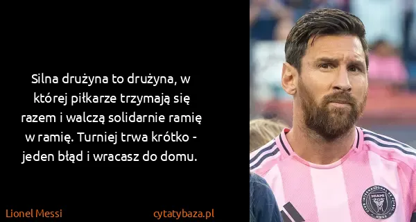 Lionel Messi: Silna drużyna to drużyna, w której piłkarze trzymają się...