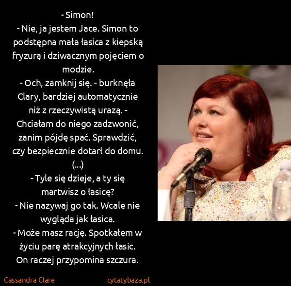 Cassandra Clare: - Simon!
- Nie, ja jestem Jace. Simon to podstępna mała...