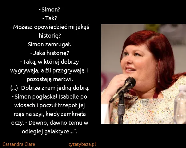 Cassandra Clare: - Simon?
- Tak?
- Możesz opowiedzieć mi jakąś...
