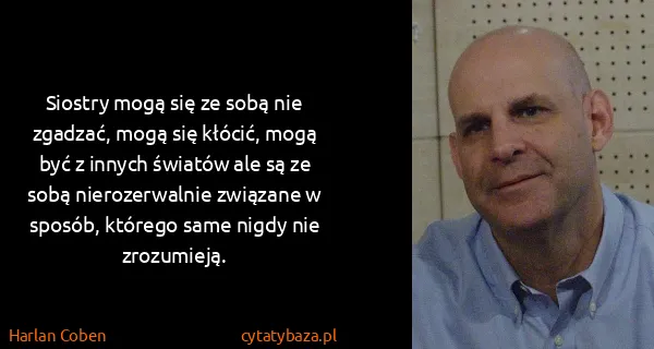 Harlan Coben: Siostry mogą się ze sobą nie zgadzać, mogą się kłócić,...
