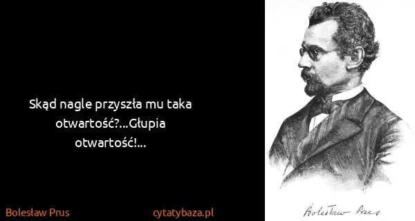 Bolesław Prus: Skąd nagle przyszła mu taka otwartość?...Głupia...