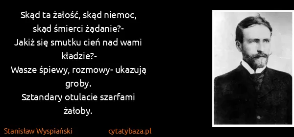 Stanisław Wyspiański: Skąd ta żałość, skąd niemoc, skąd śmierci...