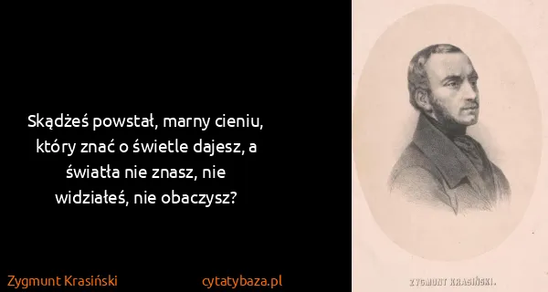 Zygmunt Krasiński: Skądżeś powstał, marny cieniu, który znać o świetle...