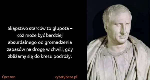 Cyceron: Skąpstwo starców to głupota – cóż może być bardziej...