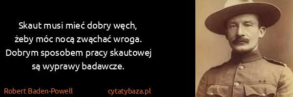 Robert Baden-Powell: Skaut musi mieć dobry węch, żeby móc nocą zwąchać wroga....