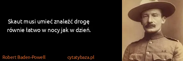 Robert Baden-Powell: Skaut musi umieć znaleźć drogę równie łatwo w nocy jak w...