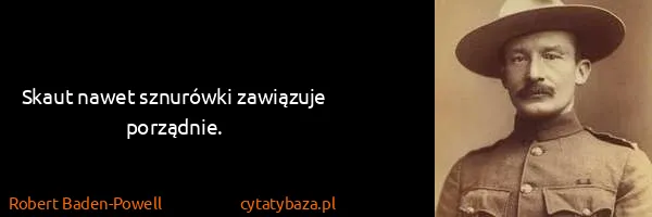 Robert Baden-Powell: Skaut nawet sznurówki zawiązuje porządnie.