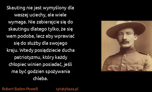 Robert Baden-Powell: Skauting nie jest wymyślony dla waszej uciechy, ale... Robert Baden-Powell: Skauting nie jest wymyślony dla waszej uciechy, ale...