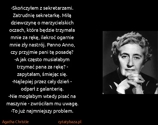 Agatha Christie: -Skończyłem z sekretarzami. Zatrudnię sekretarkę. Miłą...