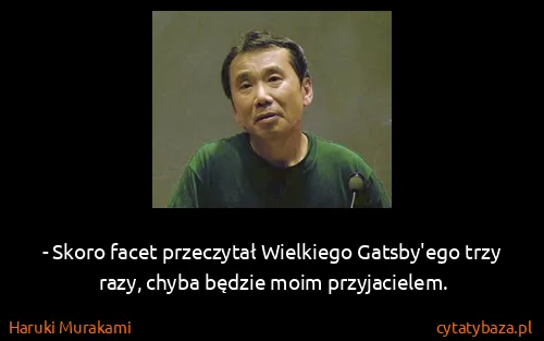 Haruki Murakami: - Skoro facet przeczytał Wielkiego Gatsby'ego trzy razy,...