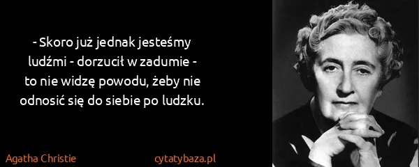 Agatha Christie: - Skoro już jednak jesteśmy ludźmi - dorzucił w zadumie...