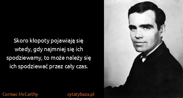 Cormac McCarthy: Skoro kłopoty pojawiają się wtedy, gdy najmniej się ich...