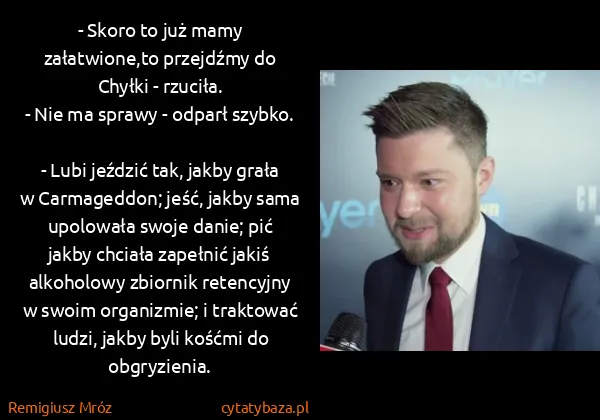 Remigiusz Mróz: - Skoro to już mamy załatwione,to przejdźmy do Chyłki -... Remigiusz Mróz: - Skoro to już mamy załatwione,to przejdźmy do Chyłki -...