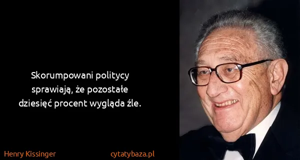 Henry Kissinger: Skorumpowani politycy sprawiają, że pozostałe dziesięć...
