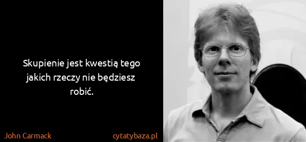 John Carmack: Skupienie jest kwestią tego jakich rzeczy nie będziesz...