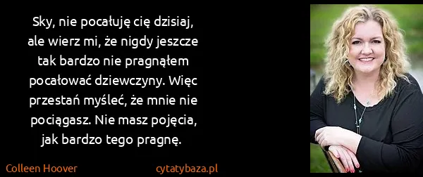 Colleen Hoover: Sky, nie pocałuję cię dzisiaj, ale wierz mi, że nigdy...