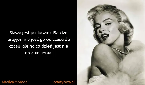 Marilyn Monroe: Sława jest jak kawior. Bardzo przyjemnie jeść go od...