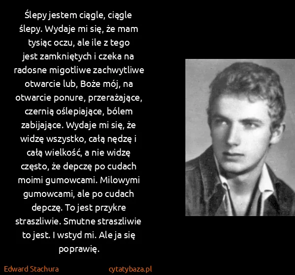 Edward Stachura: Ślepy jestem ciągle, ciągle ślepy. Wydaje mi się, że mam...