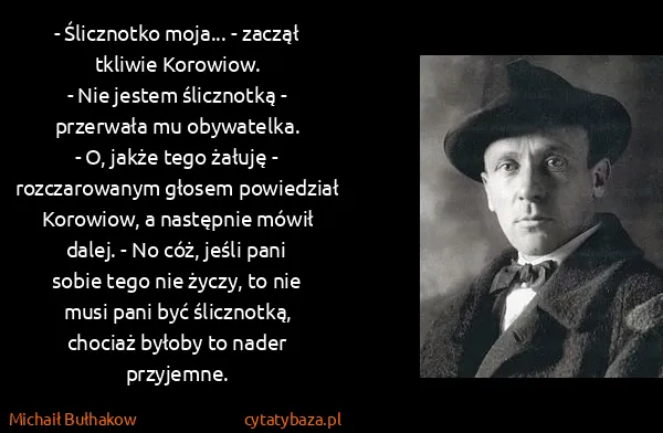Michaił Bułhakow: - Ślicznotko moja... - zaczął tkliwie Korowiow. 
- Nie...