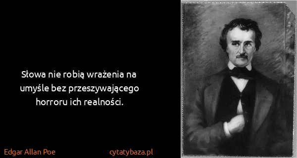 Edgar Allan Poe: Słowa nie robią wrażenia na umyśle bez przeszywającego...