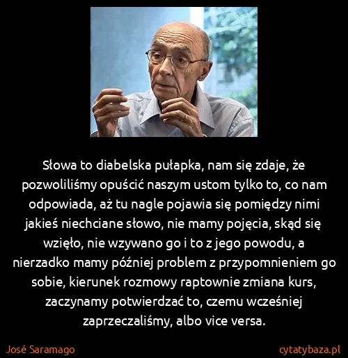 José Saramago: Słowa to diabelska pułapka, nam się zdaje, że...