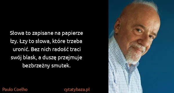 Paulo Coelho: Słowa to zapisane na papierze łzy. Łzy to słowa, które...