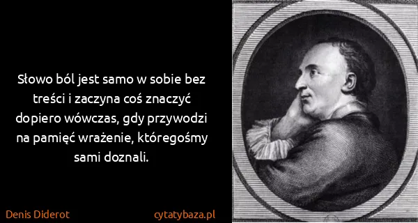Denis Diderot: Słowo ból jest samo w sobie bez treści i zaczyna coś...