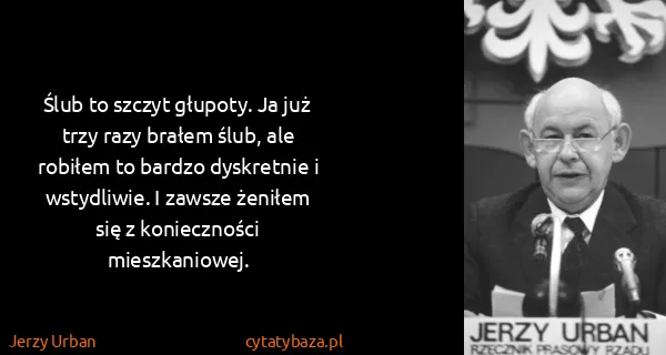 Jerzy Urban: Ślub to szczyt głupoty. Ja już trzy razy brałem ślub,...