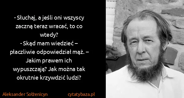 Aleksander Sołżenicyn: - Słuchaj, a jeśli oni wszyscy zaczną teraz wracać, to...