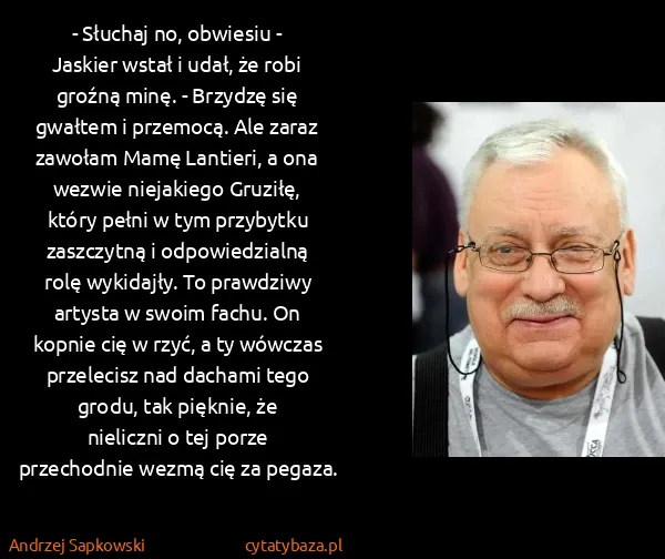 Andrzej Sapkowski: - Słuchaj no, obwiesiu - Jaskier wstał i udał, że robi...