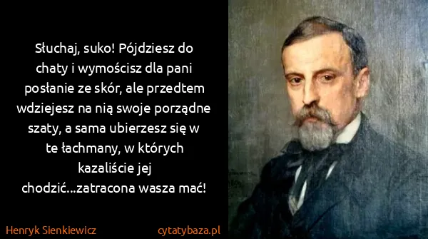 Henryk Sienkiewicz: Słuchaj, suko! Pójdziesz do chaty i wymościsz dla pani...
