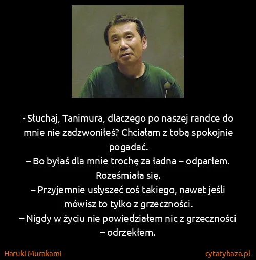 Haruki Murakami: - Słuchaj, Tanimura, dlaczego po naszej randce do mnie...