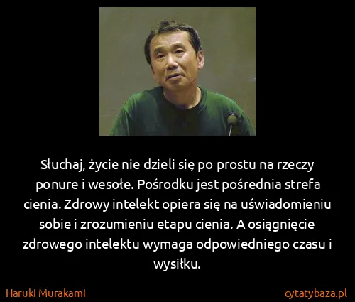 Haruki Murakami: Słuchaj, życie nie dzieli się po prostu na rzeczy ponure...