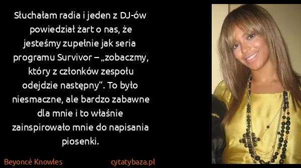 Beyoncé Knowles: Słuchałam radia i jeden z DJ-ów powiedział żart o nas,...