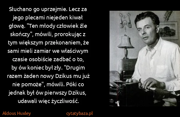 Aldous Huxley: Słuchano go uprzejmie. Lecz za jego plecami niejeden...