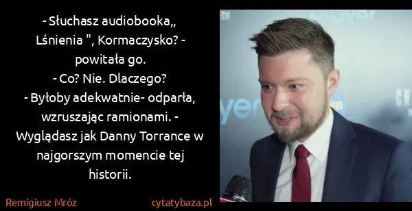 Remigiusz Mróz: - Słuchasz audiobooka,, Lśnienia ", Kormaczysko? -...