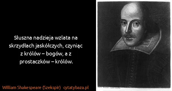 William Shakespeare (Szekspir): Słuszna nadzieja wzlata na skrzydłach jaskółczych,...