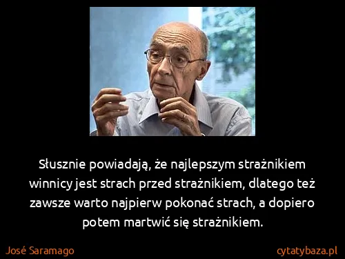 José Saramago: Słusznie powiadają, że najlepszym strażnikiem winnicy...