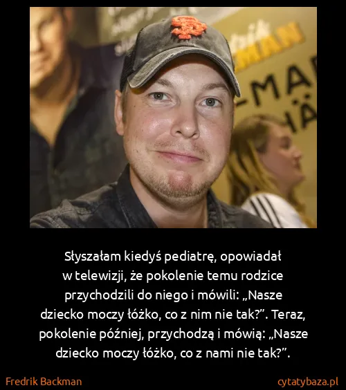 Fredrik Backman: Sły­sza­łam kie­dyś pe­dia­trę, opo­wia­dał...