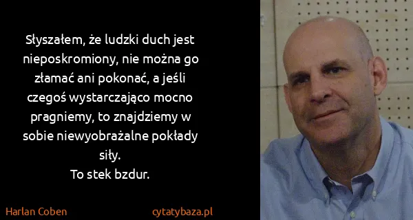 Harlan Coben: Słyszałem, że ludzki duch jest nieposkromiony, nie można...