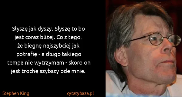 Stephen King: Słyszę jak dyszy. Słyszę to bo jest coraz bliżej. Co z...