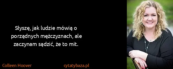 Colleen Hoover: Słyszę, jak ludzie mówią o porządnych mężczyznach, ale...