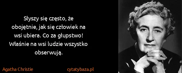 Agatha Christie: Słyszy się często, że obojętnie, jak się człowiek na wsi...